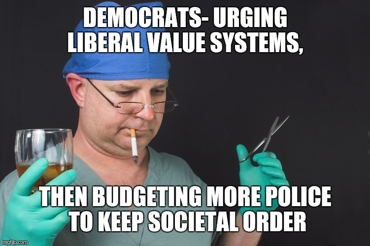 Big Time Operator | DEMOCRATS- URGING LIBERAL VALUE SYSTEMS, THEN BUDGETING MORE POLICE TO KEEP SOCIETAL ORDER | image tagged in big time operator | made w/ Imgflip meme maker