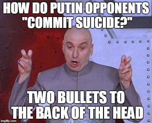 Dr Evil Laser | HOW DO PUTIN OPPONENTS "COMMIT SUICIDE?"; TWO BULLETS TO THE BACK OF THE HEAD | image tagged in memes,dr evil laser | made w/ Imgflip meme maker