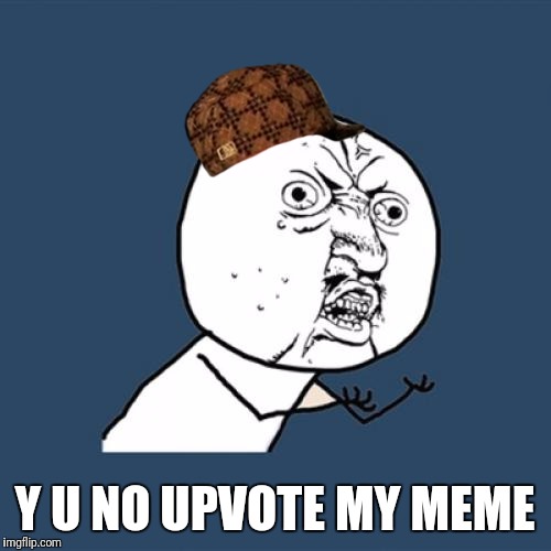Y U No Meme | Y U NO UPVOTE MY MEME | image tagged in memes,y u no,scumbag | made w/ Imgflip meme maker