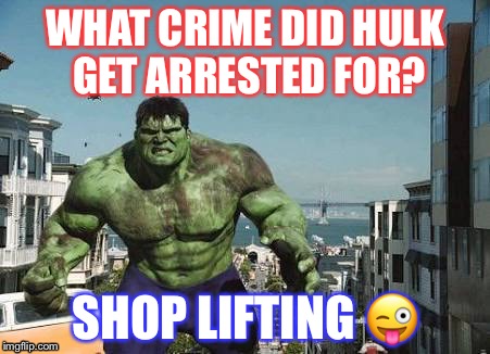 MARVELous joke | WHAT CRIME DID HULK GET ARRESTED FOR? SHOP LIFTING 😜 | image tagged in hulk,memes,funny,marvel | made w/ Imgflip meme maker