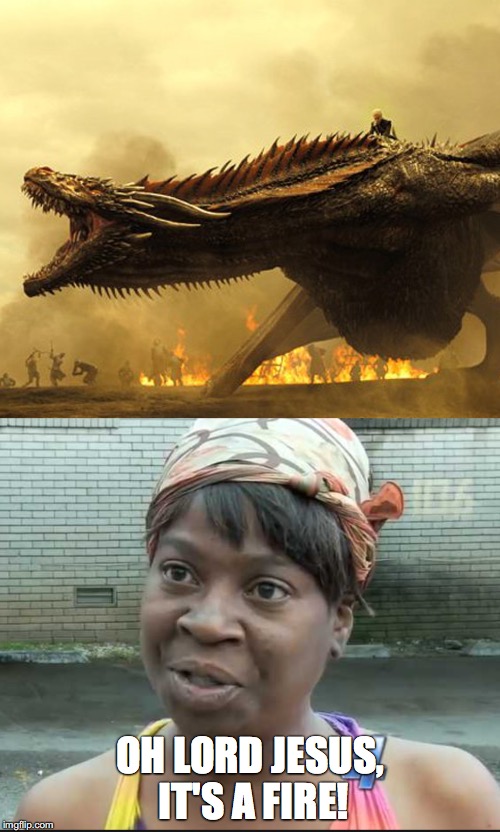 OH LORD JESUS, IT'S A FIRE! | image tagged in game of thrones | made w/ Imgflip meme maker