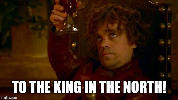 TO THE KING IN THE NORTH! | made w/ Imgflip meme maker