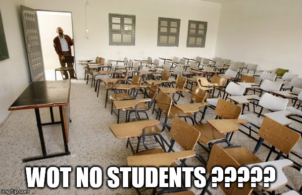 empty classroom | WOT NO STUDENTS ????? | image tagged in empty classroom | made w/ Imgflip meme maker