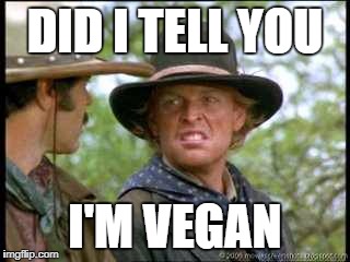  DID I TELL YOU; I'M VEGAN | image tagged in group text | made w/ Imgflip meme maker