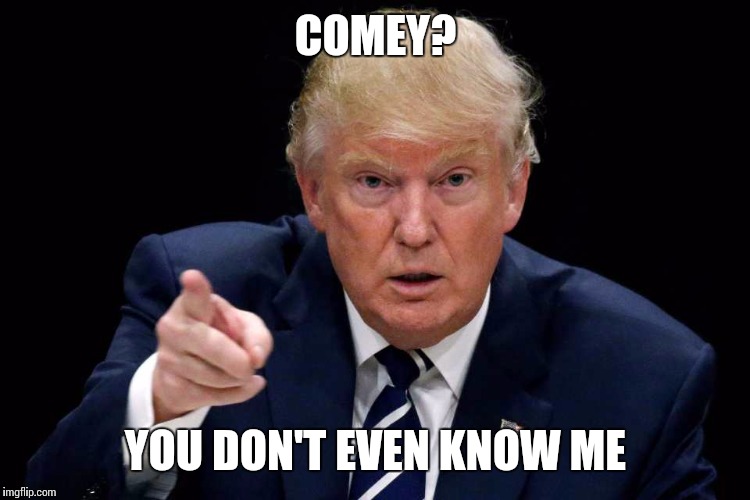 COMEY? YOU DON'T EVEN KNOW ME | made w/ Imgflip meme maker