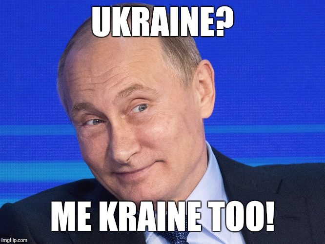 Memes, Putin | UKRAINE? ME KRAINE TOO! | image tagged in memes putin | made w/ Imgflip meme maker