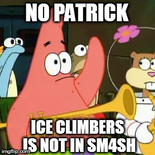 No Patrick | NO PATRICK; ICE CLIMBERS IS NOT IN SM4SH | image tagged in memes,no patrick | made w/ Imgflip meme maker
