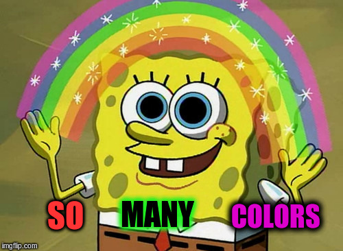 SO MANY COLORS | made w/ Imgflip meme maker