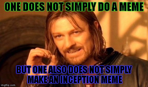 One Does Not Simply Meme | ONE DOES NOT SIMPLY DO A MEME; BUT ONE ALSO DOES NOT SIMPLY MAKE AN INCEPTION MEME | image tagged in memes,one does not simply | made w/ Imgflip meme maker