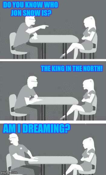 Speed Dating | DO YOU KNOW WHO JON SNOW IS? THE KING IN THE NORTH! AM I DREAMING? | image tagged in speed dating,game of thrones | made w/ Imgflip meme maker