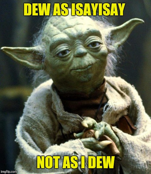 Star Wars Yoda Meme | DEW AS ISAYISAY NOT AS I DEW | image tagged in memes,star wars yoda | made w/ Imgflip meme maker