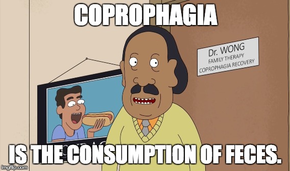 Rick and Morty poop | COPROPHAGIA; IS THE CONSUMPTION OF FECES. | image tagged in poop,rick and morty | made w/ Imgflip meme maker