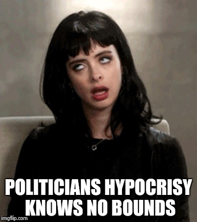 POLITICIANS HYPOCRISY KNOWS NO BOUNDS | image tagged in kristen ritter | made w/ Imgflip meme maker