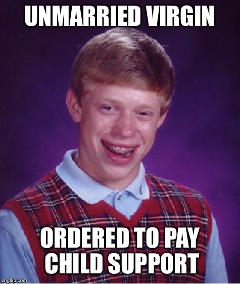 Bad Luck Brian Meme | UNMARRIED VIRGIN ORDERED TO PAY CHILD SUPPORT | image tagged in memes,bad luck brian | made w/ Imgflip meme maker