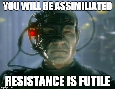 YOU WILL BE ASSIMILIATED; RESISTANCE IS FUTILE | image tagged in star trek | made w/ Imgflip meme maker
