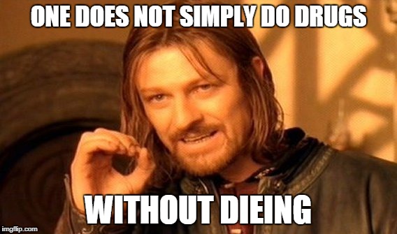 One Does Not Simply Do Drugs | ONE DOES NOT SIMPLY DO DRUGS; WITHOUT DIEING | image tagged in memes,one does not simply | made w/ Imgflip meme maker