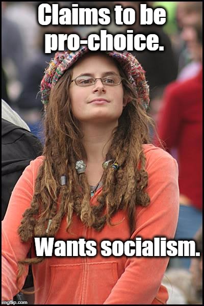 College Liberal Meme | Claims to be pro-choice. Wants socialism. | image tagged in memes,college liberal,liberal logic,socialism,liberals,irony | made w/ Imgflip meme maker