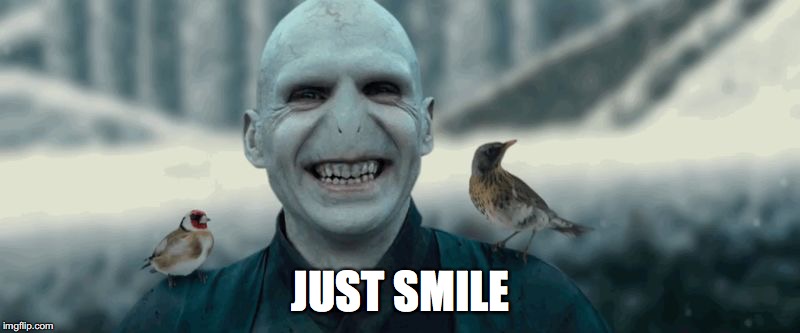 Voldemort | JUST SMILE | image tagged in voldemort | made w/ Imgflip meme maker