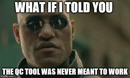 Matrix Morpheus Meme | WHAT IF I TOLD YOU; THE QC TOOL WAS NEVER MEANT TO WORK | image tagged in memes,matrix morpheus | made w/ Imgflip meme maker