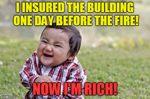 Evil Toddler Meme | I INSURED THE BUILDING ONE DAY BEFORE THE FIRE! NOW I'M RICH! | image tagged in memes,evil toddler | made w/ Imgflip meme maker