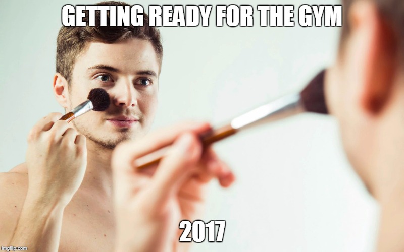 Makeup Boy | GETTING READY FOR THE GYM; 2017 | image tagged in makeup boy | made w/ Imgflip meme maker