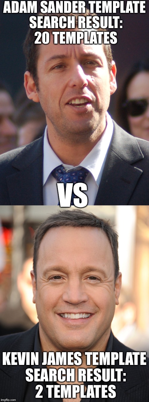 Tonight on vs | ADAM SANDER TEMPLATE SEARCH RESULT: 20 TEMPLATES; VS; KEVIN JAMES TEMPLATE SEARCH RESULT: 2 TEMPLATES | image tagged in why not both,who cares,who would win | made w/ Imgflip meme maker