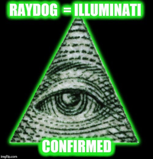 RAYDOG  = ILLUMINATI CONFIRMED | made w/ Imgflip meme maker