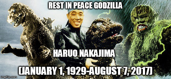 R.I.P. Godzilla | REST IN PEACE GODZILLA; HARUO NAKAJIMA; (JANUARY 1, 1929-AUGUST 7, 2017) | image tagged in godzilla,haruo nakajima,kaiju,tokusatsu | made w/ Imgflip meme maker