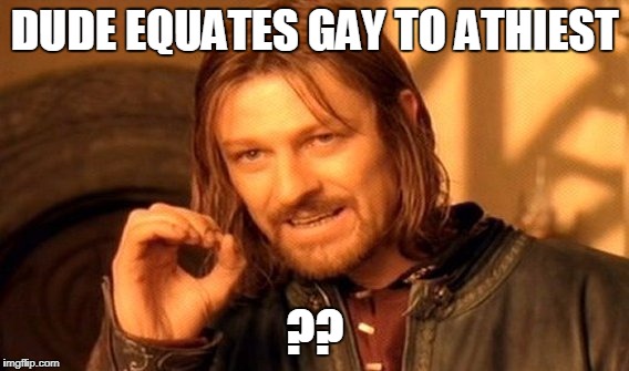 One Does Not Simply Meme | DUDE EQUATES GAY TO ATHIEST; ?? | image tagged in memes,one does not simply | made w/ Imgflip meme maker