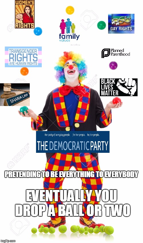 Democrat Clown Jugglers | PRETENDING TO BE EVERYTHING TO EVERYBODY; EVENTUALLY YOU DROP A BALL OR TWO | image tagged in clowns | made w/ Imgflip meme maker