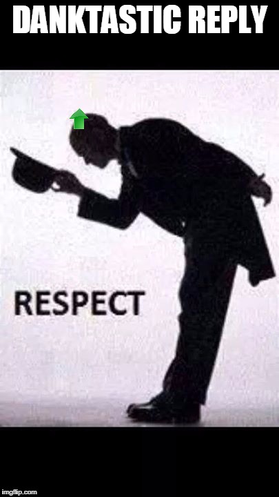tip hat respect | DANKTASTIC REPLY | image tagged in tip hat respect | made w/ Imgflip meme maker