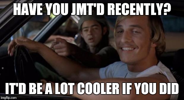 It'd Be A Lot Cooler If You Did | HAVE YOU JMT'D RECENTLY? IT'D BE A LOT COOLER IF YOU DID | image tagged in it'd be a lot cooler if you did | made w/ Imgflip meme maker
