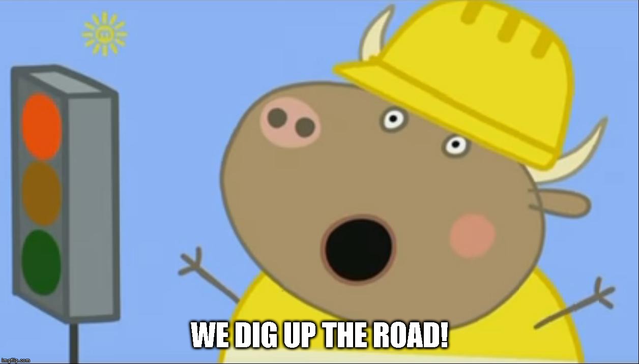 WE DIG UP THE ROAD! | made w/ Imgflip meme maker