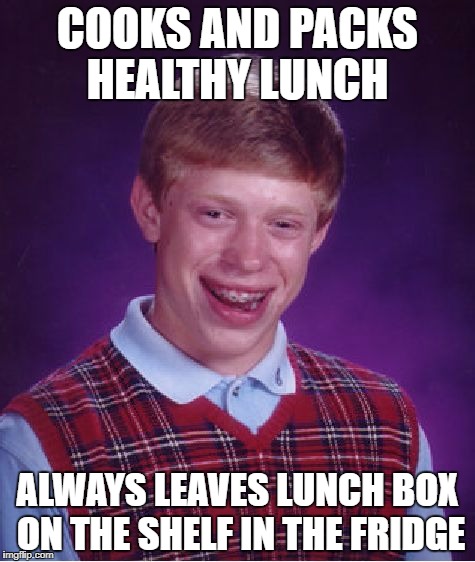 Bad Luck Brian Meme | COOKS AND PACKS HEALTHY LUNCH; ALWAYS LEAVES LUNCH BOX ON THE SHELF IN THE FRIDGE | image tagged in memes,bad luck brian | made w/ Imgflip meme maker