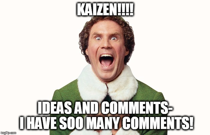 Buddy the elf excited | KAIZEN!!!! IDEAS AND COMMENTS- I HAVE SOO MANY COMMENTS! | image tagged in buddy the elf excited,kaizen,ideas,comments,excited,will ferrell | made w/ Imgflip meme maker