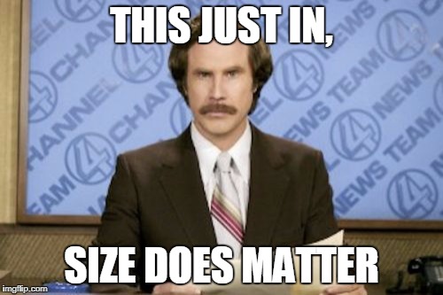 Ron Burgundy Meme | THIS JUST IN, SIZE DOES MATTER | image tagged in memes,ron burgundy | made w/ Imgflip meme maker