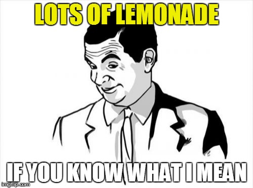 If You Know What I Mean Bean | LOTS OF LEMONADE; IF YOU KNOW WHAT I MEAN | image tagged in memes,if you know what i mean bean | made w/ Imgflip meme maker