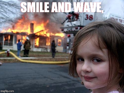 Disaster Girl Meme | SMILE AND WAVE, | image tagged in memes,disaster girl | made w/ Imgflip meme maker