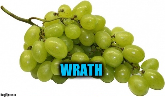 Wrath | WRATH | image tagged in grapes | made w/ Imgflip meme maker