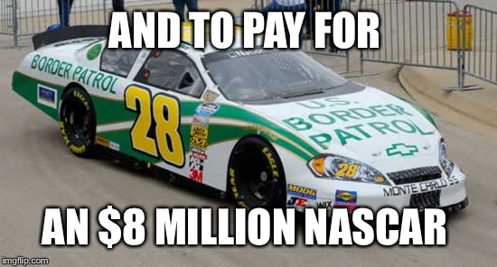 AND TO PAY FOR AN $8 MILLION NASCAR | made w/ Imgflip meme maker