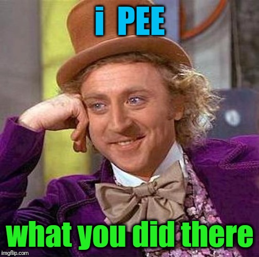 Creepy Condescending Wonka Meme | i  PEE what you did there | image tagged in memes,creepy condescending wonka | made w/ Imgflip meme maker