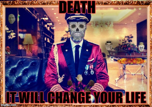 Born 2 Death | DEATH; IT WILL CHANGE YOUR LIFE | image tagged in captain obvious,memes,funny,the meaning of life,death | made w/ Imgflip meme maker