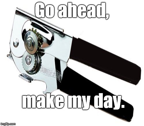 Go ahead, make my day. | made w/ Imgflip meme maker