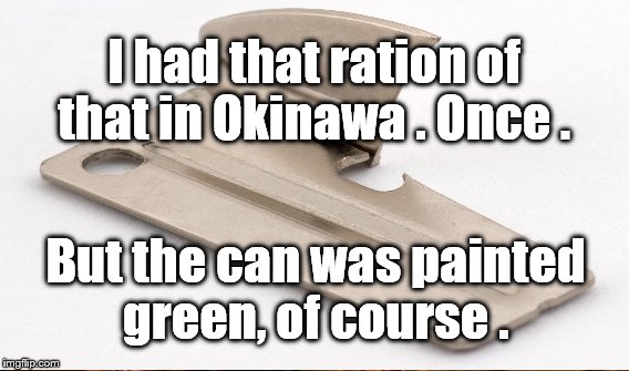 I had that ration of that in Okinawa . Once . But the can was painted green, of course . | made w/ Imgflip meme maker