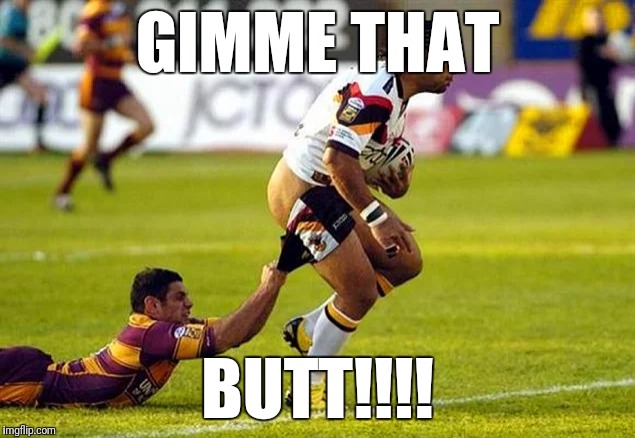 GIMME THAT BUTT!!!!! | GIMME THAT; BUTT!!!! | image tagged in meme | made w/ Imgflip meme maker