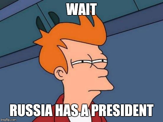 Futurama Fry | WAIT; RUSSIA HAS A PRESIDENT | image tagged in memes,futurama fry | made w/ Imgflip meme maker