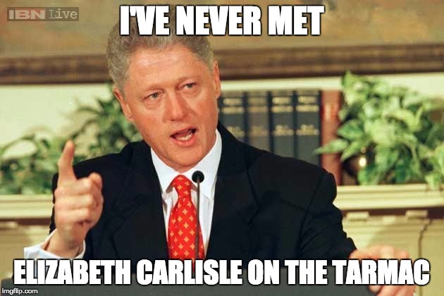 Bill Clinton - Sexual Relations | I'VE NEVER MET; ELIZABETH CARLISLE ON THE TARMAC | image tagged in bill clinton - sexual relations | made w/ Imgflip meme maker