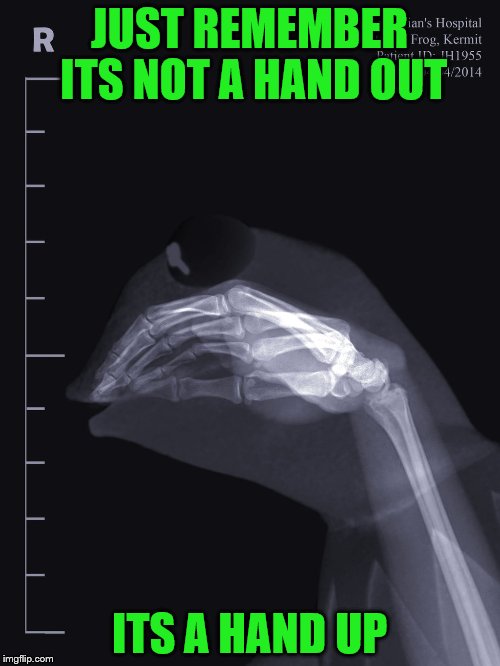 JUST REMEMBER ITS NOT A HAND OUT ITS A HAND UP | made w/ Imgflip meme maker