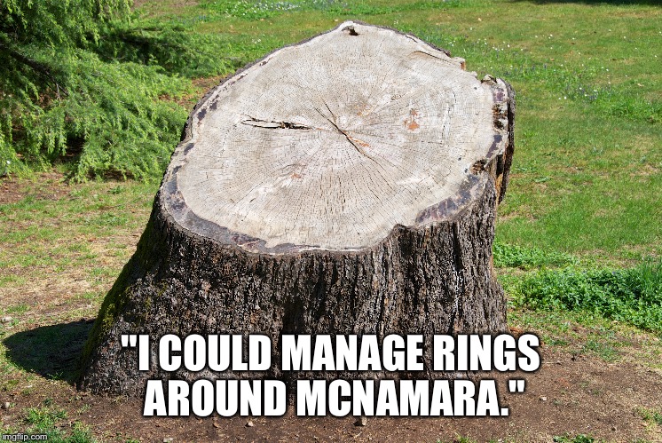 "I COULD MANAGE RINGS AROUND MCNAMARA." | made w/ Imgflip meme maker