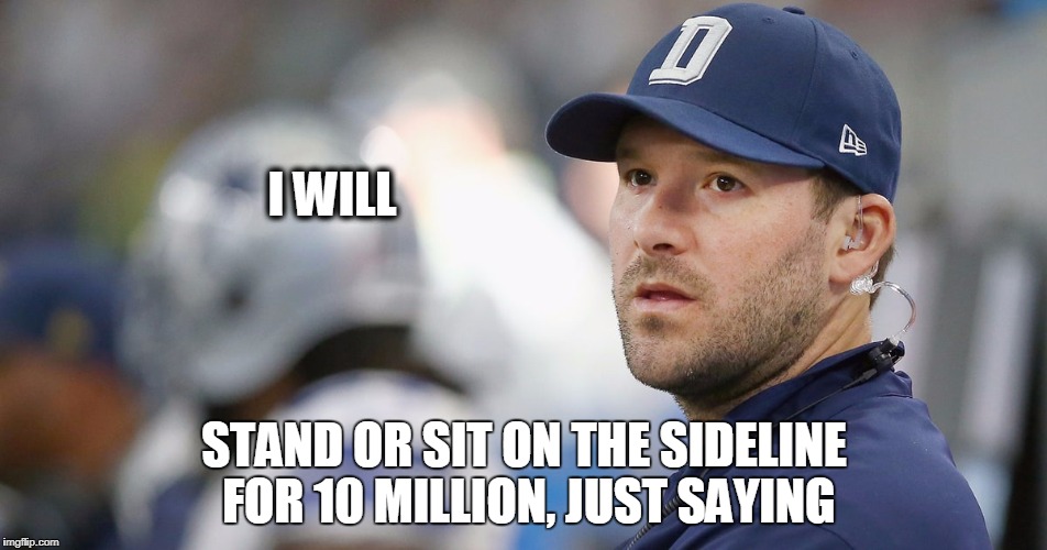 tony romo funny meme jay cutler | I WILL; STAND OR SIT ON THE SIDELINE FOR 10 MILLION, JUST SAYING | image tagged in romo,jay cutler | made w/ Imgflip meme maker
